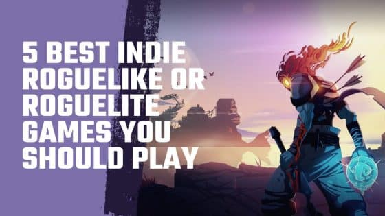 5 Best Indie Roguelike or Roguelites You Should Play