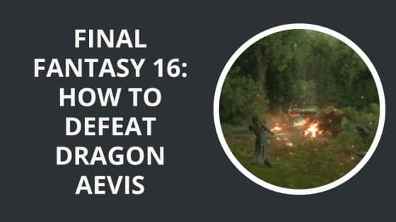 Final Fantasy 16: How to Defeat Dragon Aevis