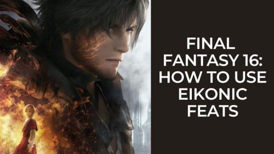 Final Fantasy 16: How to Use Eikonic Feats