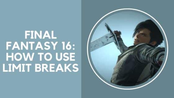 Final Fantasy 16: How to Use Limit Breaks