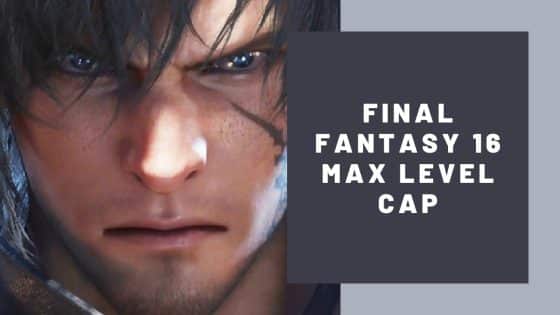 Final Fantasy 16 Max Level Cap