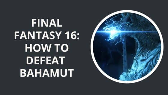Final Fantasy 16: How to Defeat Bahamut