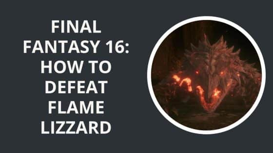 Final Fantasy 16: How to Defeat Flame Lizard