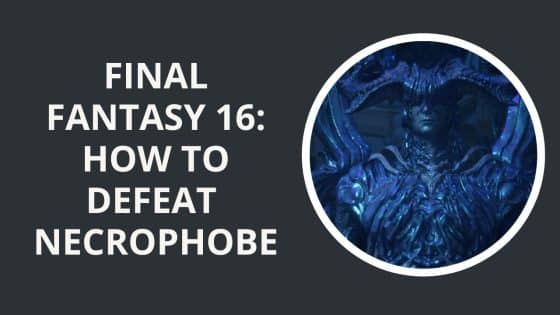 Final Fantasy 16: How to Defeat Necrophobe