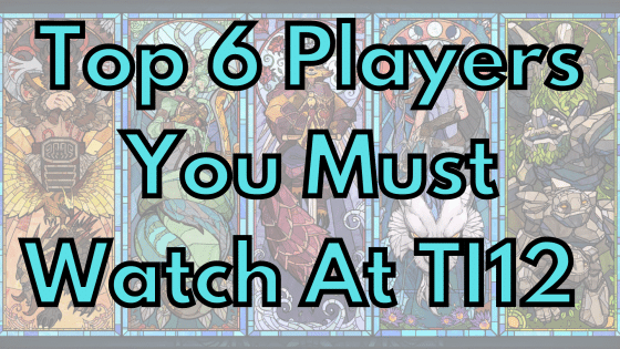 Top 6 Players You Must Watch At TI12
