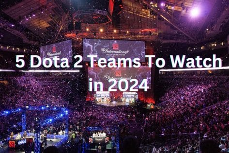 5 Dota 2 Teams To Watch in 2024