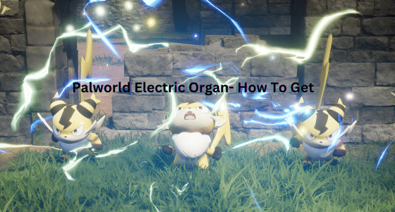 Palworld Electric Organ- How To Get & Farm It