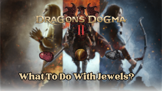 Dragon’s Dogma 2 Onyx, Jasper, and Other Valuable Jewels – What To Do With Them?