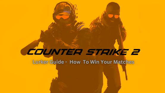 CS2 Lurker Guide –  How To Win Your Matches